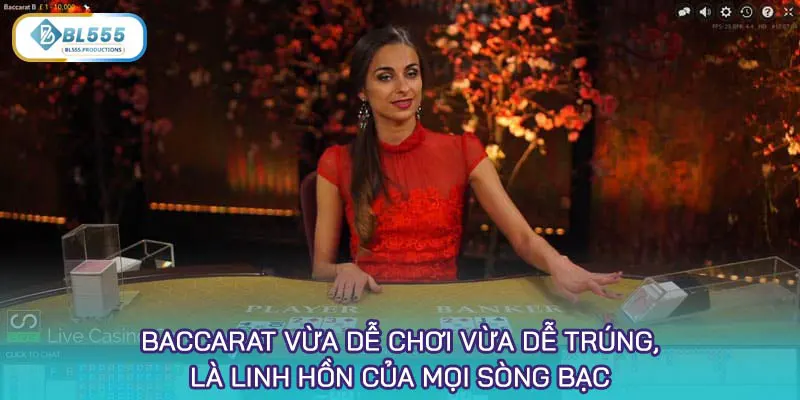 Baccarat vừa dễ chơi vừa dễ trúng, là linh hồn của mọi sòng bạc