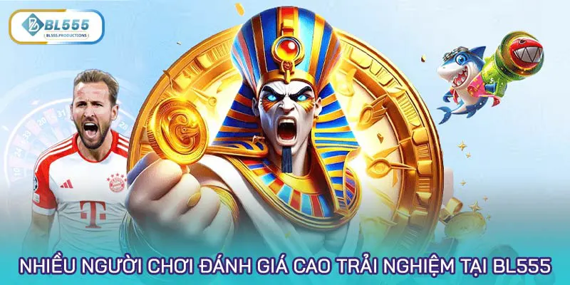 Nhiều người chơi đánh giá cao trải nghiệm tại BL555