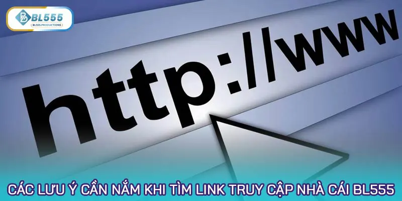 Các lưu ý cần nắm khi tìm link truy cập nhà cái BL555