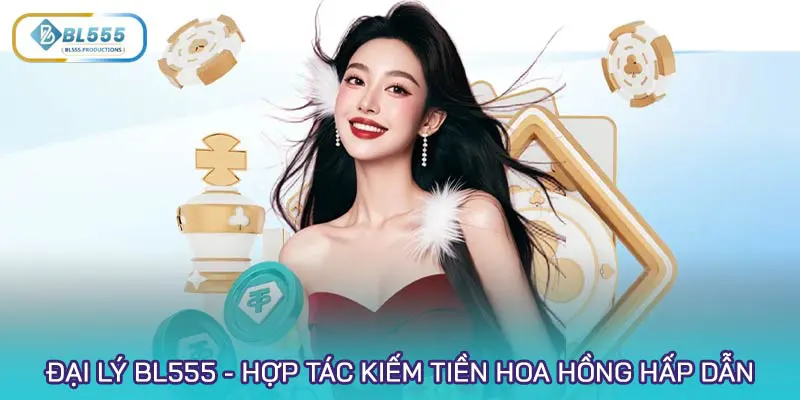 Đại lý BL555 - Hợp tác kiếm tiền uy tín, hoa hồng hấp dẫn