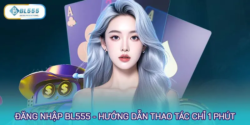 Đăng nhập BL555 - Hướng dẫn thao tác đơn giản chỉ 1 phút