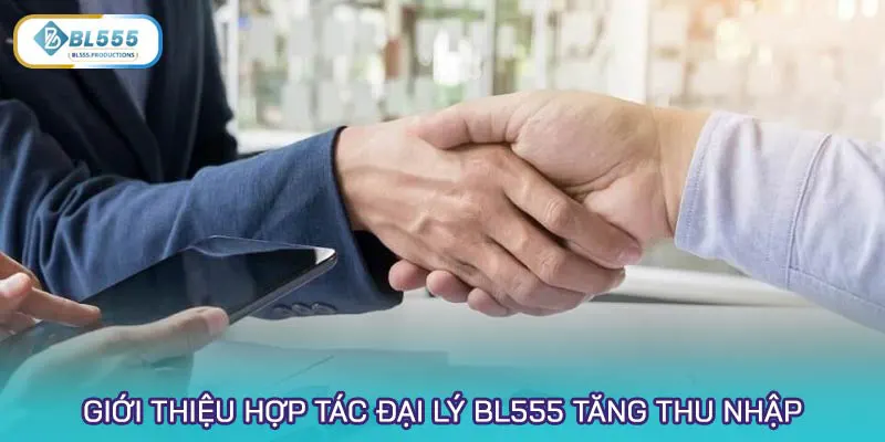 Giới thiệu hợp tác đại lý BL555 tăng thu nhập dễ dàng