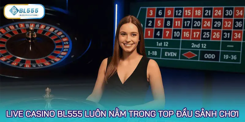 Live Casino BL555 luôn nằm trong top đầu sảnh chơi nhiều người ghé nhất