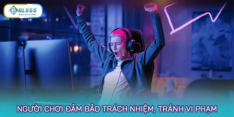 Người chơi đảm bảo hoàn thành trách nhiệm, tránh vi phạm các điều khoản