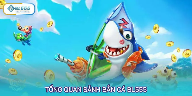 Tổng quan sảnh Bắn cá BL555